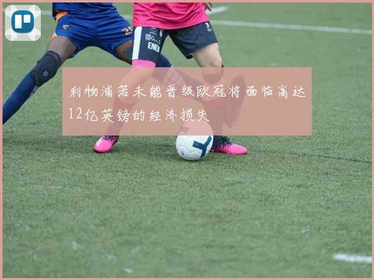 利物浦若未能晋级欧冠将面临高达12亿英镑的经济损失