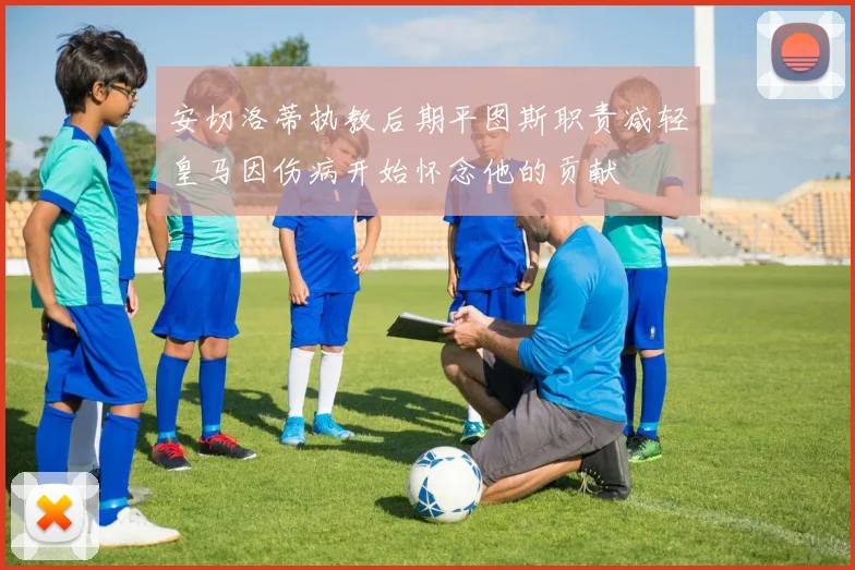 安切洛蒂执教后期平图斯职责减轻皇马因伤病开始怀念他的贡献